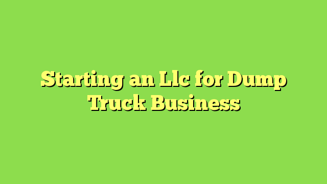 Starting an Llc for Dump Truck Business