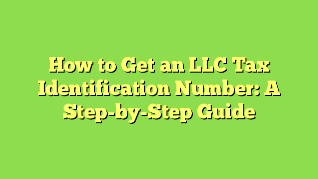 How to Get an LLC Tax Identification Number: A Step-by-Step Guide