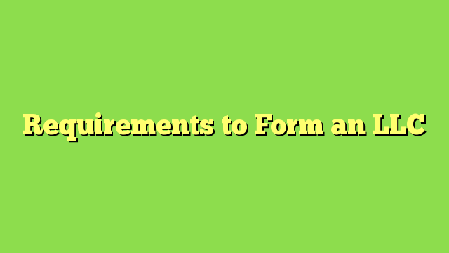 Requirements to Form an LLC