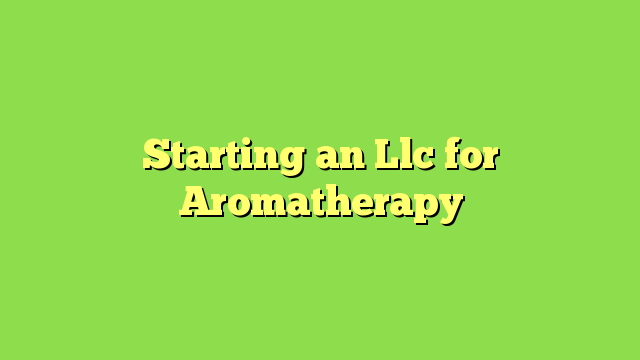 Starting an Llc for Aromatherapy