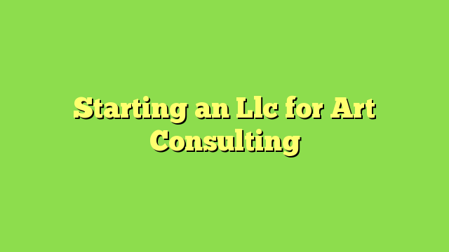 Starting an Llc for Art Consulting