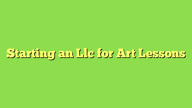 Starting an Llc for Art Lessons