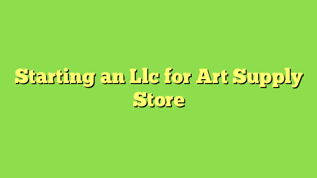 Starting an Llc for Art Supply Store