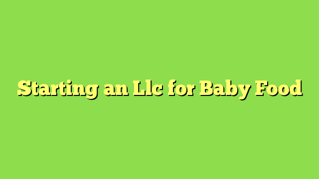 Starting an Llc for Baby Food