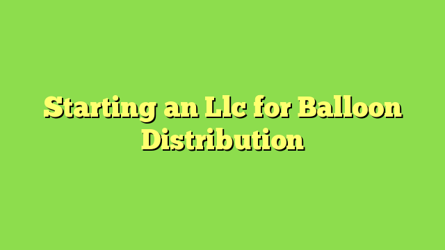 Starting an Llc for Balloon Distribution