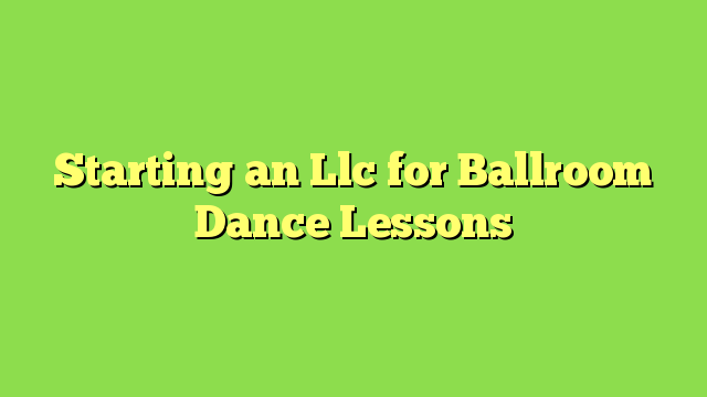 Starting an Llc for Ballroom Dance Lessons