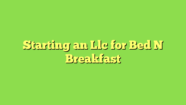 Starting an Llc for Bed N Breakfast