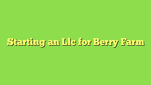 Starting an Llc for Berry Farm