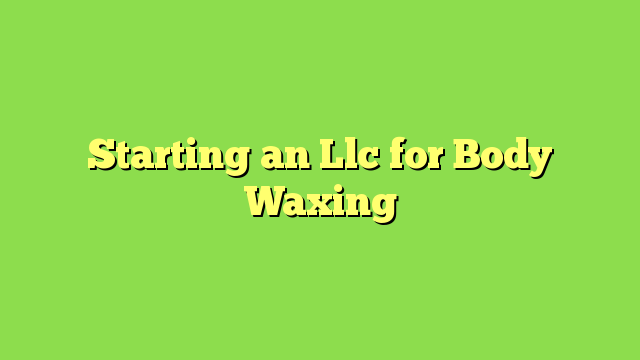 Starting an Llc for Body Waxing