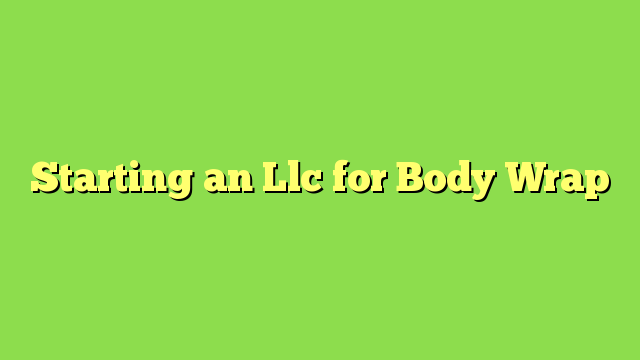 Starting an Llc for Body Wrap