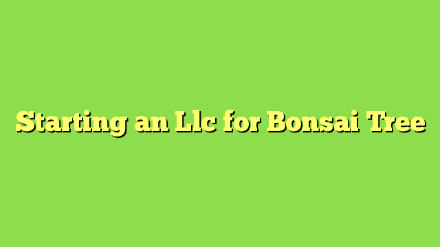 Starting an Llc for Bonsai Tree