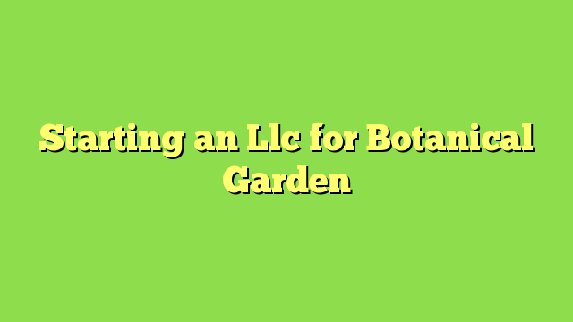 Starting an Llc for Botanical Garden