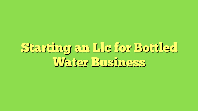 Starting an Llc for Bottled Water Business