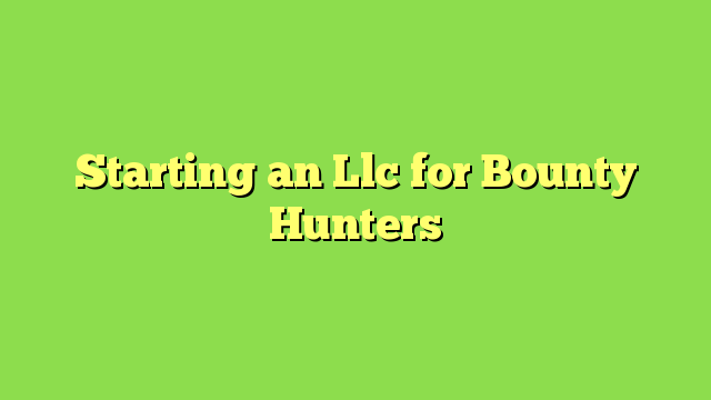 Starting an Llc for Bounty Hunters