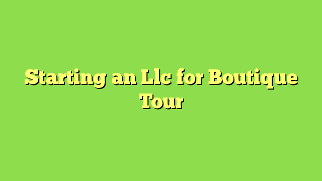 Starting an Llc for Boutique Tour