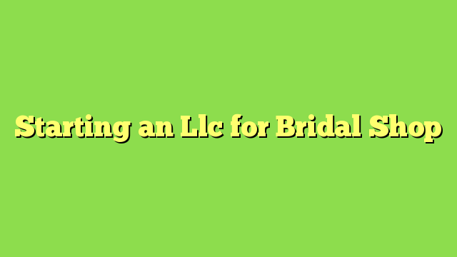 Starting an Llc for Bridal Shop