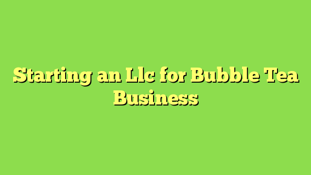 Starting an Llc for Bubble Tea Business