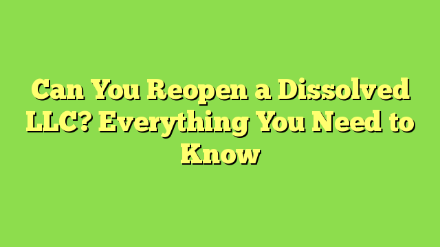 Can You Reopen a Dissolved LLC? Everything You Need to Know