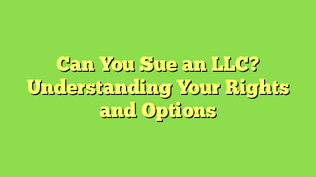 Can You Sue an LLC? Understanding Your Rights and Options