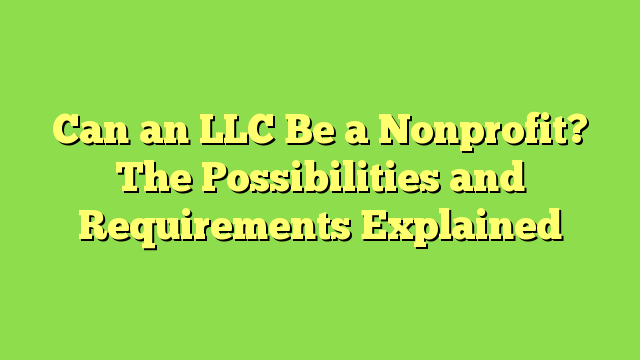 Can an LLC Be a Nonprofit? The Possibilities and Requirements Explained