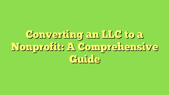 Converting an LLC to a Nonprofit: A Comprehensive Guide