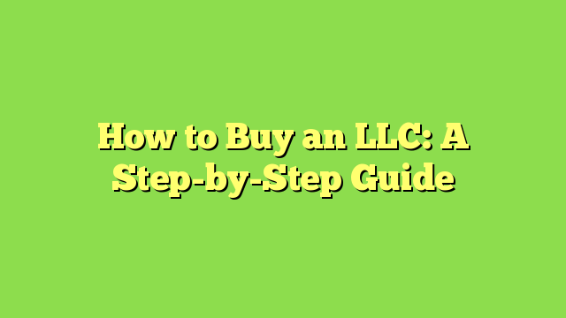 How to Buy an LLC: A Step-by-Step Guide