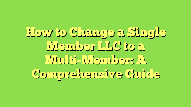 How to Change a Single Member LLC to a Multi-Member: A Comprehensive Guide