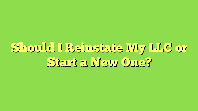 Should I Reinstate My LLC or Start a New One?