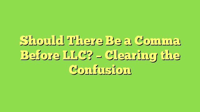 Should There Be a Comma Before LLC? – Clearing the Confusion