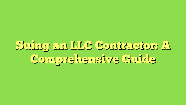 Suing an LLC Contractor: A Comprehensive Guide